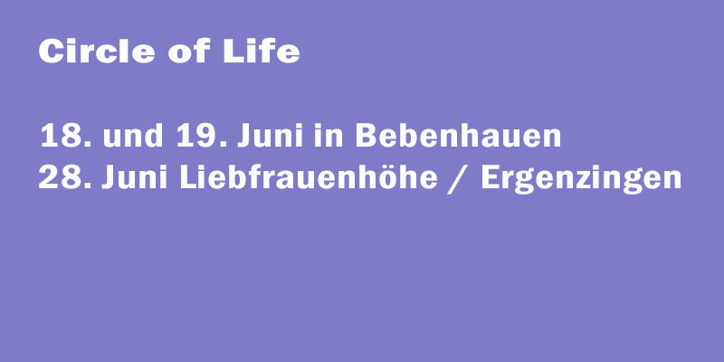 18. / 19. Juni und am 28. Juni „Circle of Life“
